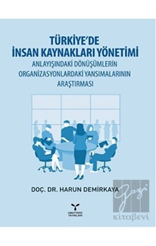 Türkiye’de İnsan Kaynakları Yönetimi Anlayışındaki Dönüşümlerin Organizasyonlardaki Yansımalarının Araştırması Türkiye’de İnsan Kaynakları Yönetimi Anlayışındaki Dönüşümlerin Organizasyonlardaki Yansımalarının Araştırması