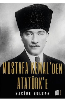 Mustafa Kemal'den Atatürk'e - Sacide Bolcan - Mona Mustafa Kemal'den Atatürk'e - Sacide Bolcan - Mona