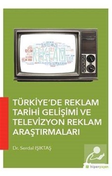 Türkiyede Reklam Tarihi Gelişimi ve Televizyon Reklam Araştırmaları - Serdal Işıktaş - Hiperlink Türkiyede Reklam Tarihi Gelişimi ve Televizyon Reklam Araştırmaları - Serdal Işıktaş - Hiperlink