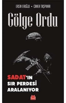 Gölge Ordu - Sadat'ın Sır Perdesi Aralanıyor - Ersin Eroğlu - Caner Taşpınar Gölge Ordu - Sadat'ın Sır Perdesi Aralanıyor - Ersin Eroğlu - Caner Taşpınar