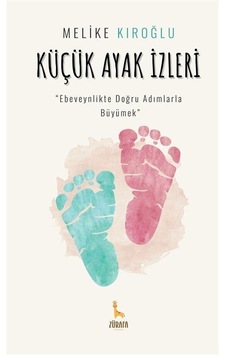 Küçük Ayak İzleri - Ebeveynlikte Doğru Adımlarla Büyümek - Melike Kıroğlu - Zürafa Yayınları