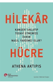 Hilekar Hücre: Kanseri Anlayıp Tedavi Etmemize Evrim Nasıl Yardımcı Olur?  - Athena Aktipis  - Koç Üniversitesi Yayınları
