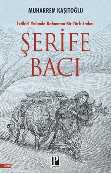 Şehit Şerife Bacı - İstiklal Yolunda Kahraman Bir Türk Kadını - Muharrem Kaşıtoğlu - Pozitif Yayıncılık Şehit Şerife Bacı - İstiklal Yolunda Kahraman Bir Türk Kadını - Muharrem Kaşıtoğlu - Pozitif Yayıncılık