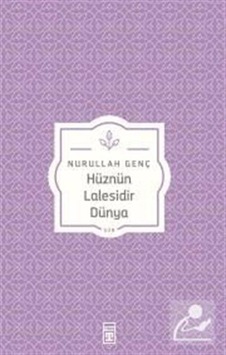 Hüznün Lalesidir Dünya / Prof. Dr. Nurullah Genç Hüznün Lalesidir Dünya / Prof. Dr. Nurullah Genç