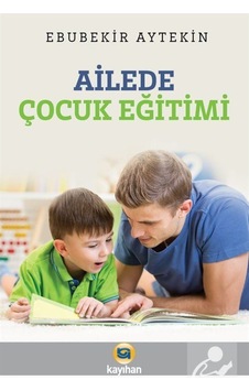 Ailede Çocuk Eğitimi - Ebubekir Aytekin - Kayıhan Yayınları Ailede Çocuk Eğitimi - Ebubekir Aytekin - Kayıhan Yayınları