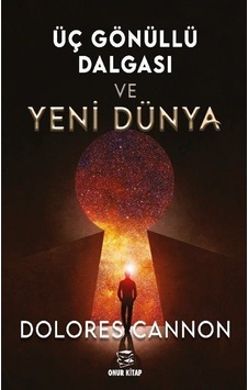 Üç Gönüllü Dalgası ve Yeni Dünya / Dolores Cannon Üç Gönüllü Dalgası ve Yeni Dünya / Dolores Cannon