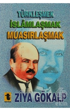 Türkleşmek, Islamlaşmak, Muasırlaşmak/Ziya Gökalp Türkleşmek, Islamlaşmak, Muasırlaşmak/Ziya Gökalp