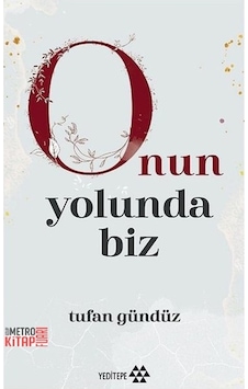 Onun Yolunda Biz - Tufan Gündüz - Yeditepe Yayınevi Onun Yolunda Biz - Tufan Gündüz - Yeditepe Yayınevi
