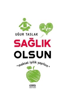 Sağlık Olsun - Maksat İyilik Yayılsın - Uğur Taslak - Ceres Yayınları Sağlık Olsun - Maksat İyilik Yayılsın - Uğur Taslak - Ceres Yayınları