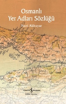 Osmanlı Yer Adları Sözlüğü - Nuri Akbayar - İş Bankası Kültür Yayınları Osmanlı Yer Adları Sözlüğü - Nuri Akbayar - İş Bankası Kültür Yayınları