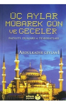 Üç Aylar Mübarek Gün ve Geceler - Abdülkadir Geylani - Ailem Üç Aylar Mübarek Gün ve Geceler - Abdülkadir Geylani - Ailem