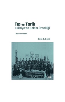 Tıp ve Tarih: Türkiye'de Hekim Öznelliği - Taşkın Bir Polemik - Özen B. Demir - Nota Bene Yayınları Tıp ve Tarih: Türkiye'de Hekim Öznelliği - Taşkın Bir Polemik - Özen B. Demir - Nota Bene Yayınları