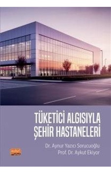 Tüketici Algısıyla Şehir Hastaneleri / Dr. Aynur Yazıcı Sorucuoğlu Tüketici Algısıyla Şehir Hastaneleri / Dr. Aynur Yazıcı Sorucuoğlu