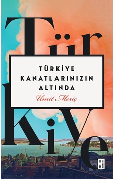 Türkiye Kanatlarınızın Altında Ketebe Yayınları Ümit Meriç Türkiye Kanatlarınızın Altında Ketebe Yayınları Ümit Meriç