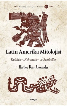 Latin Amerika Mitolojisi: Kabileler Kehanetler ve Semboller - Hartley Burr Alexander - Maya Kitap Latin Amerika Mitolojisi: Kabileler Kehanetler ve Semboller - Hartley Burr Alexander - Maya Kitap