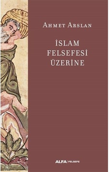 İslam Felsefesi Üzerine - Ahmet Arslan - Alfa Yayıncılık İslam Felsefesi Üzerine - Ahmet Arslan - Alfa Yayıncılık