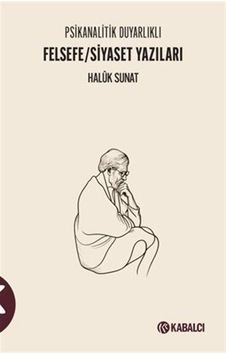 Psikanalitik Duyarlıklı Felsefe / Siyaset Yazıları / Haluk Sunat Psikanalitik Duyarlıklı Felsefe / Siyaset Yazıları / Haluk Sunat