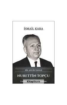 Nurettin Topçu: Bir Ahlak Davası - İsmail Kara - Türk Kültürüne Hizmet Vakfı
