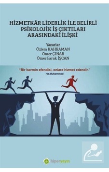 Hizmetkar Liderlik ile Belirli Psikolojik İş Çıktıları Arasındaki İlişki - Ömer Faruk İşcan - Hiperlink Hizmetkar Liderlik ile Belirli Psikolojik İş Çıktıları Arasındaki İlişki - Ömer Faruk İşcan - Hiperlink