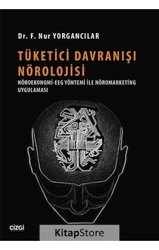 Tüketici Davranışı Nörolojisi - F. Nur Yorgancılar - Çizgi Kitabevi Tüketici Davranışı Nörolojisi - F. Nur Yorgancılar - Çizgi Kitabevi