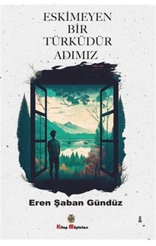 Eskimeyen Bir Türküdür Adımız - Eren Şaban Gündüz - Kitap Müptelası Yayınları Eskimeyen Bir Türküdür Adımız - Eren Şaban Gündüz - Kitap Müptelası Yayınları