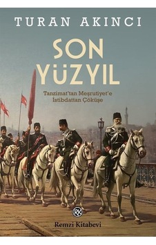 Son Yüzyıl - Tanzimat'tan Meşrutiyet'e İstibdattan Çöküşe - Turan Akıncı - Remzi Kitabevi Son Yüzyıl - Tanzimat'tan Meşrutiyet'e İstibdattan Çöküşe - Turan Akıncı - Remzi Kitabevi