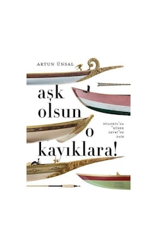 Aşk Olsun O Kayıklara! İstanbul'da Kürek Devri'ne Dair - Artun Ünsal - Everest Yayınları