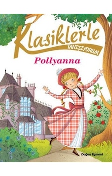 Klasiklerle Tanışıyorum-Pollyanna- Doğan ve Egmont Yayıncılık Klasiklerle Tanışıyorum-Pollyanna- Doğan ve Egmont Yayıncılık