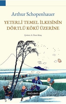Yeterli Temel İlkesinin Dörtlü Kökü Üzerine - Arthur Schopenhauer - Doğu Batı Yayınları