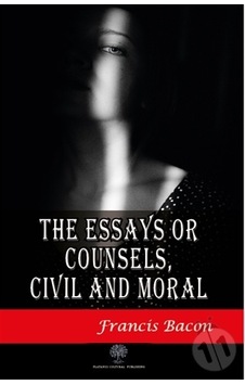 The Essays or Counsels Civil and Moral - Francis Bacon - Platanus Publishing The Essays or Counsels Civil and Moral - Francis Bacon - Platanus Publishing
