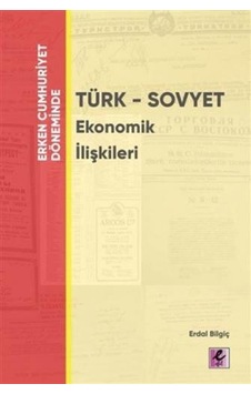 Erken Cumhuriyet Döneminde Türk-Sovyet Ekonomik İlişkileri - Erdal Bilgiç - Efil Yayınevi Yayınları Erken Cumhuriyet Döneminde Türk-Sovyet Ekonomik İlişkileri - Erdal Bilgiç - Efil Yayınevi Yayınları