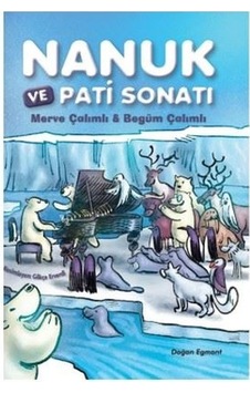 Nanuk ve Pati Sonatı - Begüm Çalımlı - Doğan ve Egmont Yayıncılık Nanuk ve Pati Sonatı - Begüm Çalımlı - Doğan ve Egmont Yayıncılık