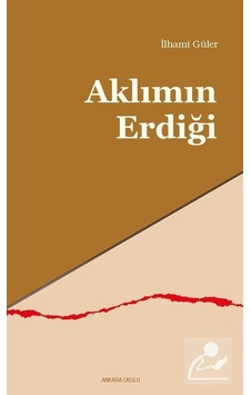Aklımın Erdiği - İlhami Güler - Ankara Okulu Yayınları Aklımın Erdiği - İlhami Güler - Ankara Okulu Yayınları