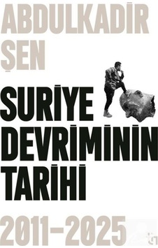 Suriye Devriminin Tarihi 2011-2015 / Abdulkadir Şen Suriye Devriminin Tarihi 2011-2015 / Abdulkadir Şen