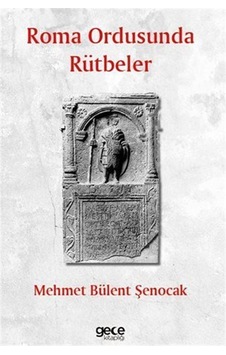 Roma Ordusunda Rütbeler / Mehmet Bülent Şenocak Roma Ordusunda Rütbeler / Mehmet Bülent Şenocak