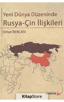 Yeni Dünya Düzeninde Rusya - Çin İlişkileri - Umut Bekcan - Phoenix