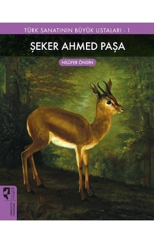 Şeker Ahmed Paşa - Türk Sanatının Büyük Ustaları 1 - Nilüfer Öndin - Hayalperest Yayınevi
