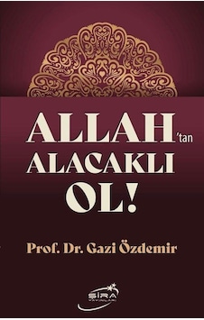Allah'tan Alacaklı Ol / Prof. Dr. Gazi Özdemir Allah'tan Alacaklı Ol / Prof. Dr. Gazi Özdemir