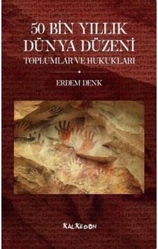 50 Bin Yıllık Dünya Düzeni Toplumlar ve Hukukları - Erdem Denk - Kalkedon 50 Bin Yıllık Dünya Düzeni Toplumlar ve Hukukları - Erdem Denk - Kalkedon