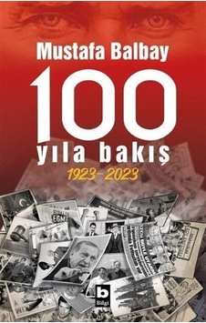 100 Yıla Bakış 1923-2023 - Mustafa Balbay - Bilgi Yayınevi 100 Yıla Bakış 1923-2023 - Mustafa Balbay - Bilgi Yayınevi