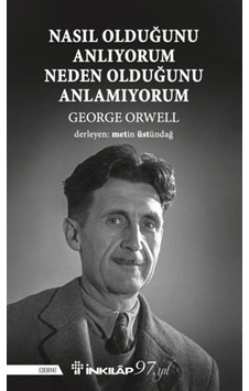 Nasıl Olduğunu Anlıyorum Neden Olduğunu Anlamıyorum - George Orwell - İnkılap Kitabevi Nasıl Olduğunu Anlıyorum Neden Olduğunu Anlamıyorum - George Orwell - İnkılap Kitabevi