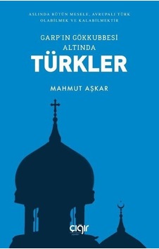 Garp'ın Gökkubbesi Altında Türkler - Mahmut Aşkar - Çığır Yayınları Garp'ın Gökkubbesi Altında Türkler - Mahmut Aşkar - Çığır Yayınları