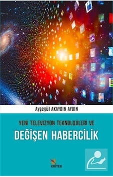 Yeni Televizyon Teknolojileri ve Değişen Habercilik - Ayşegül Akaydın Aydın - Kriter Yeni Televizyon Teknolojileri ve Değişen Habercilik - Ayşegül Akaydın Aydın - Kriter