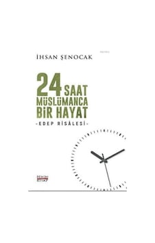 24 Saat Müslümanca Bir Hayat - Edep Risalesi - Ihsan Şenocak 24 Saat Müslümanca Bir Hayat - Edep Risalesi - Ihsan Şenocak
