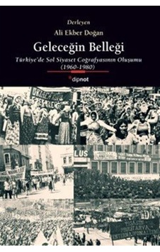 Geleceğin Belleği & Türkiye'de Sol Siyaset Coğrafyasının Oluşu... Geleceğin Belleği & Türkiye'de Sol Siyaset Coğrafyasının Oluşu...