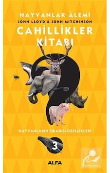 Hayvanlar Alemi-Cahillikler Kitabı-3: Hayvanların Sıradışı Özellikleri - John Lloyd - Alfa Yayıncılık