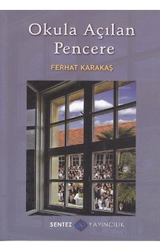 Okula Açılan Pencere - Ferhat Karakaş - Sentez Yayıncılık Okula Açılan Pencere - Ferhat Karakaş - Sentez Yayıncılık