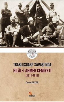Trablusgarp Savaşı'nda Hilal-i Ahmer Cemiyeti 1911-1912 - Cemal Sezer Avcı - Kriter Trablusgarp Savaşı'nda Hilal-i Ahmer Cemiyeti 1911-1912 - Cemal Sezer Avcı - Kriter