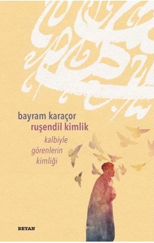 Ruşendil Kimlik - Kalbiyle Görenlerin Kimliği - Bayram Karaçor - Beyan Yayınları