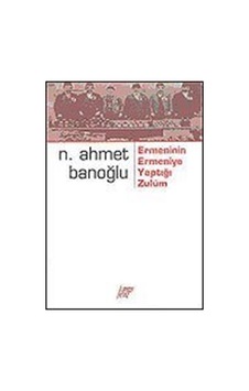 Ermeninin Ermeniye Yaptığı Zulüm / Niyazi Ahmet Banoğlu